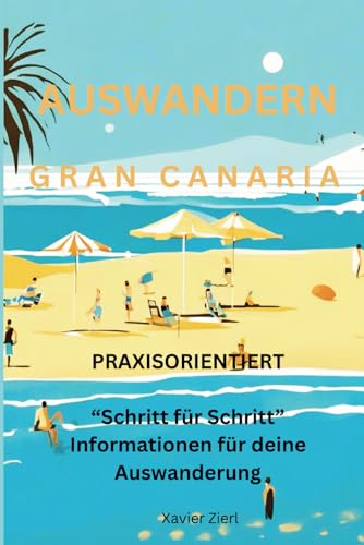 Auswandern Gran Canaria: Praxisorientiert "Schritt für Schritt" Informationen für Deine Auswanderung von Independently published